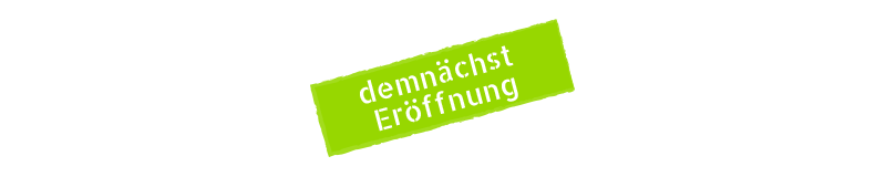 Demnächst Eröffnung